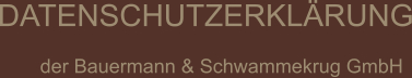 DATENSCHUTZERKLÄRUNG  der Bauermann & Schwammekrug GmbH