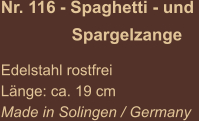 Nr. 116 - Spaghetti - und                 Spargelzange  Edelstahl rostfrei Länge: ca. 19 cm Made in Solingen / Germany
