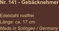Nr. 141 - Gebäcknehmer  Edelstahl rostfrei Länge: ca. 17 cm Made in Solingen / Germany