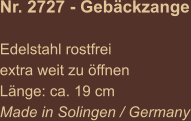 Nr. 2727 - Gebäckzange  Edelstahl rostfrei extra weit zu öffnen Länge: ca. 19 cm Made in Solingen / Germany