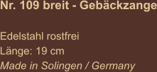 Nr. 109 breit - Gebäckzange  Edelstahl rostfrei Länge: 19 cm Made in Solingen / Germany