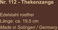 Nr. 112 - Thekenzange  Edelstahl rostfrei Länge: ca. 19,5 cm  Made in Solingen / Germany